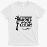 Dolly It Costs A Lof Of Money To Look This Cheap T-Shirt - White