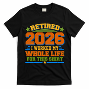 Distressed Retired I Worked My Whole Life For This 2026 T-Shirt - Black