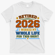 Distressed Retired I Worked My Whole Life For This 2026 T-Shirt - White