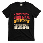 Does This Make Me Look Professionally Developed Funny T-Shirt - Black