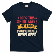 Does This Make Me Look Professionally Developed Funny T-Shirt - Navy Blue