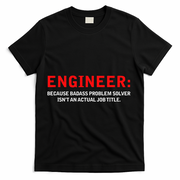 Engineer Because Badass Problem Solver Isn’t An Actual Job T-Shirt - Black