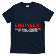 Engineer Because Badass Problem Solver Isn’t An Actual Job T-Shirt - Navy