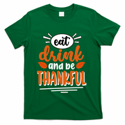 Eat Drink And Be Thankful Thanksgiving T-Shirt - Green