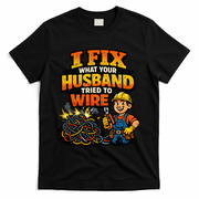 Electrician Humor I Fix What Your Husband Tried To Wire T-Shirt - Black