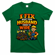 Electrician Humor I Fix What Your Husband Tried To Wire T-Shirt - Green