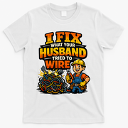 Electrician Humor I Fix What Your Husband Tried To Wire T-Shirt - White