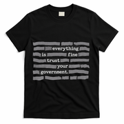 Everything Is Fine Trust Your Government T-Shirt - Black