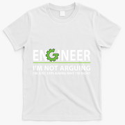 Engineer Im Not Arguing Funny Engineering Quote Engineers T-Shirt - White