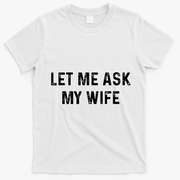 Et Me Ask My Wife She Said No Funny Saying Husband T-Shirt - White