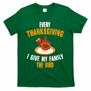 Every Thanksgiving I Give My Family The Bird Funny Holiday T-Shirt - Green