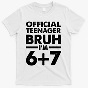 Funny 13th Birthday Official Teenager Bruh I'm 6+7  T-Shirt - White