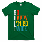 Funny 40th Birthday Tee So Happy I'm 20 Twice Birthday Humor T-Shirt - Green