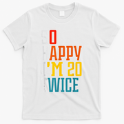 Funny 40th Birthday Tee So Happy I'm 20 Twice Birthday Humor T-Shirt - White