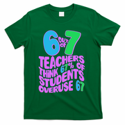 Funny 6 Out Of 7 Teachers Think 67% Of Students Overuse 67 T-Shirt - Green