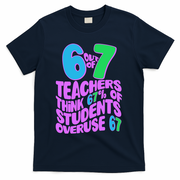Funny 6 Out Of 7 Teachers Think 67% Of Students Overuse 67 T-Shirt - Navy