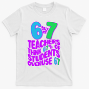 Funny 6 Out Of 7 Teachers Think 67% Of Students Overuse 67 T-Shirt - White
