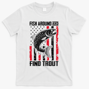 Fish Around And Find Trout Funny Fishing T-Shirt - White