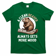 Funny A Clean Beaver Always Gets More Wood Beaver Lover T-Shirt - Green