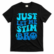 Funny Autism Just Let Me Stim Bro T-Shirt - Black