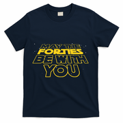 May The Forties Be With You Funny 40th Birthday T-Shirt - Navy