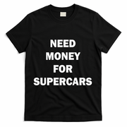 Funny Fast Car Meme Need Money For Supercars T-Shirt - Black