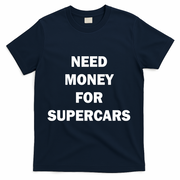 Funny Fast Car Meme Need Money For Supercars T-Shirt - Navy