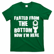 Farted From The Bottom Now I'm Here Toilet Humor T-Shirt - Green