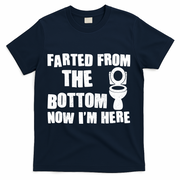 Farted From The Bottom Now I'm Here Toilet Humor T-Shirt - Navy