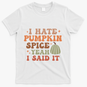 Funny I Hate Pumpkin Spice Yeah I Said It Anti Pumpkin Spice T-Shirt - White