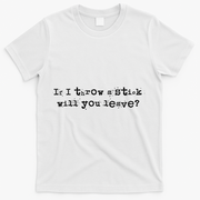 Funny If I Throw A Stick Will You Leave T-Shirt - White