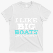 Funny I Like Big Boats And I Cannot Lie Cruise Boating Gift T-Shirt - White