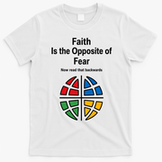 Faith is the Opposite of Fear Motivational Quote Apparel T-Shirt - White