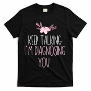Funny Keep Talking I'm Diagnosing You Psychology Graduation Gift T-Shirt - Black