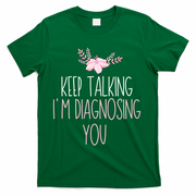 Funny Keep Talking I'm Diagnosing You Psychology Graduation Gift T-Shirt - Green