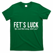 Fets Luck You Read That Wrong Didnt You T-Shirt - Green