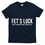 Fets Luck You Read That Wrong Didnt You T-Shirt - Navy