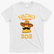 Funny Nacho Average Bob T-Shirt - White
