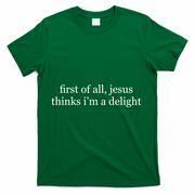 First Of All Jesus Thinks I'm A Delight T-Shirt - Green