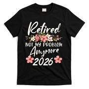 Floral Retired Not My Problem Anymore 2026 T-Shirt - Black