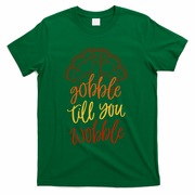 Fall Season Gobble Till You Wobble Adv054c Gift T-Shirt - Green
