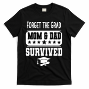 Forget The Grad Mom And Dad Survived Graduation Family T-Shirt - Black