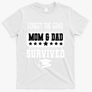 Forget The Grad Mom And Dad Survived Graduation Family T-Shirt - White