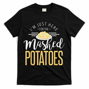 Funny Thanksgiving Im Just Here For The Mashed Potato T-Shirt - Black