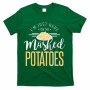Funny Thanksgiving Im Just Here For The Mashed Potato T-Shirt - Green