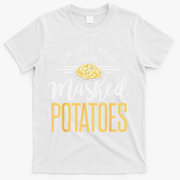 Funny Thanksgiving Im Just Here For The Mashed Potato T-Shirt - White