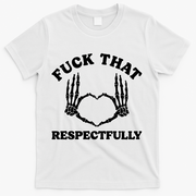 Fuck That Respectfully T-Shirt - White