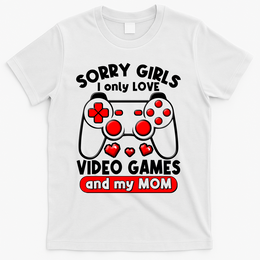 Funny Valentines Day Sorry Girls I Only Love Video Games And My Mom  T-Shirt - White