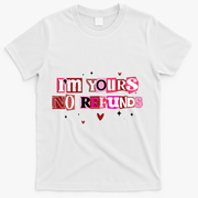 Funny Valentine Quote I'm Yours No Refunds T-Shirt - White