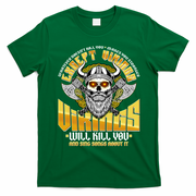Funny Vikings Will Kill You And Sing Songs About It T-Shirt - Irish Green